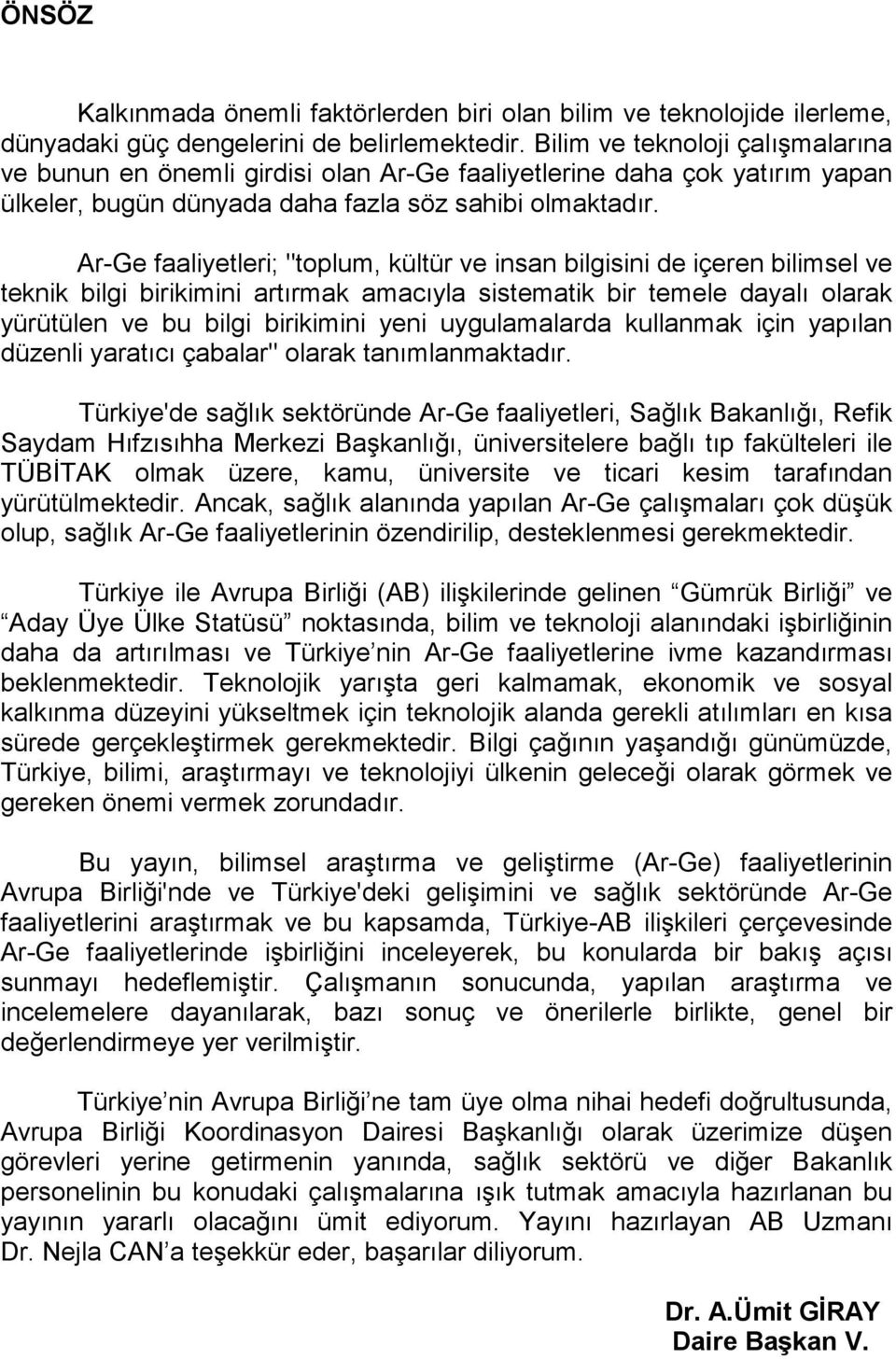 Ar-Ge faaliyetleri; "toplum, kültür ve insan bilgisini de içeren bilimsel ve teknik bilgi birikimini artırmak amacıyla sistematik bir temele dayalı olarak yürütülen ve bu bilgi birikimini yeni