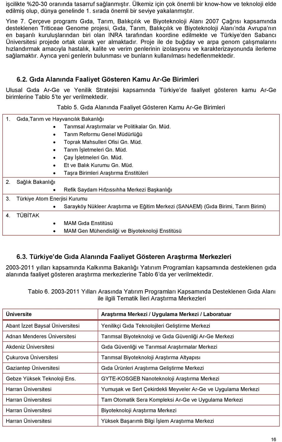 kuruluşlarından biri olan INRA tarafından koordine edilmekte ve Türkiye den Sabancı Üniversitesi projede ortak olarak yer almaktadır.