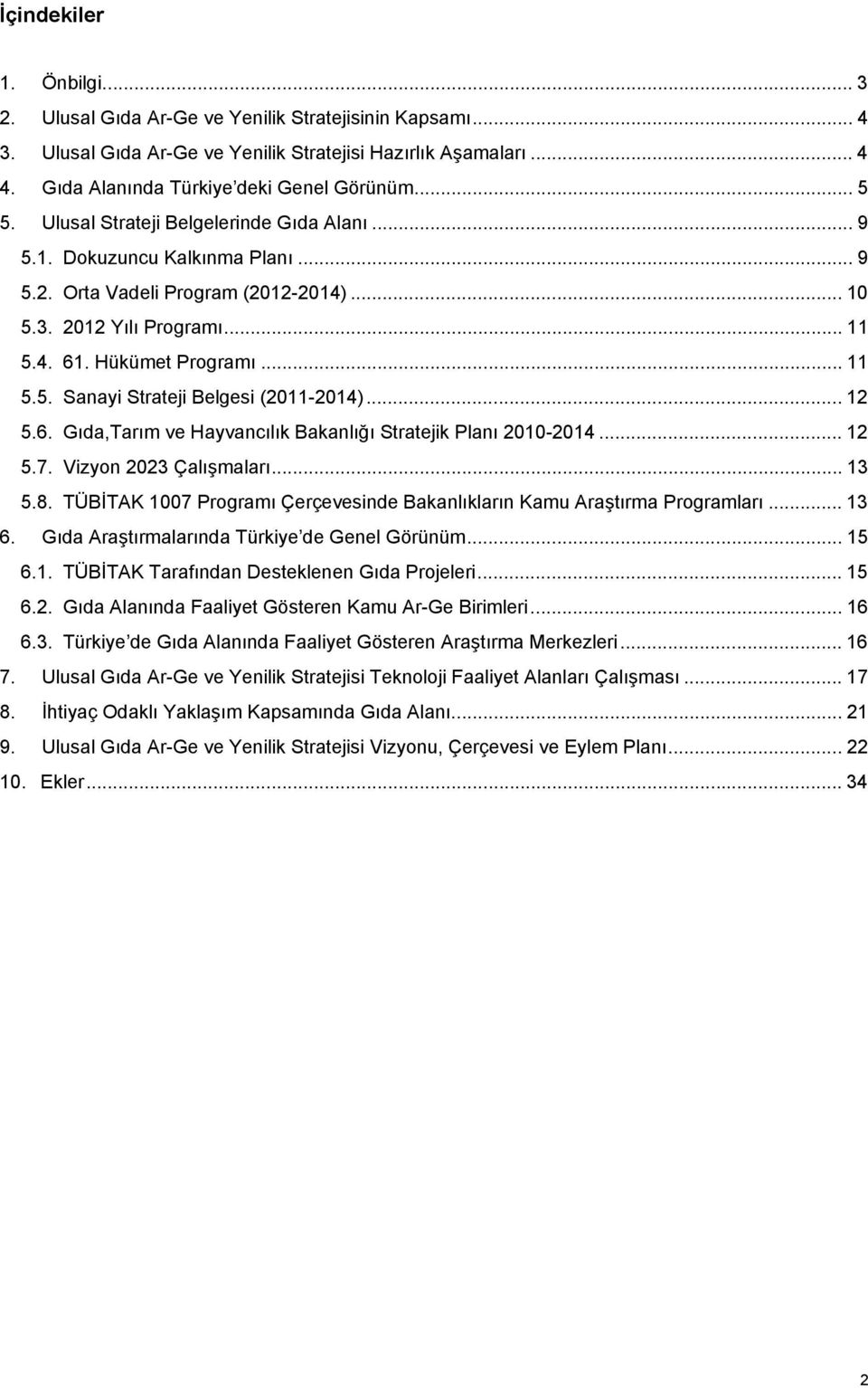 .. 12 5.6. Gıda,Tarım ve Hayvancılık Bakanlığı Stratejik Planı 2010-2014... 12 5.7. Vizyon 2023 Çalışmaları... 13 5.8. TÜBİTAK 1007 Programı Çerçevesinde Bakanlıkların Kamu Araştırma Programları.