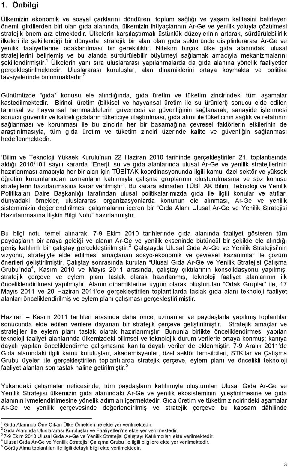 Ülkelerin karşılaştırmalı üstünlük düzeylerinin artarak, sürdürülebilirlik ilkeleri ile şekillendiği bir dünyada, stratejik bir alan olan gıda sektöründe disiplinlerarası Ar-Ge ve yenilik