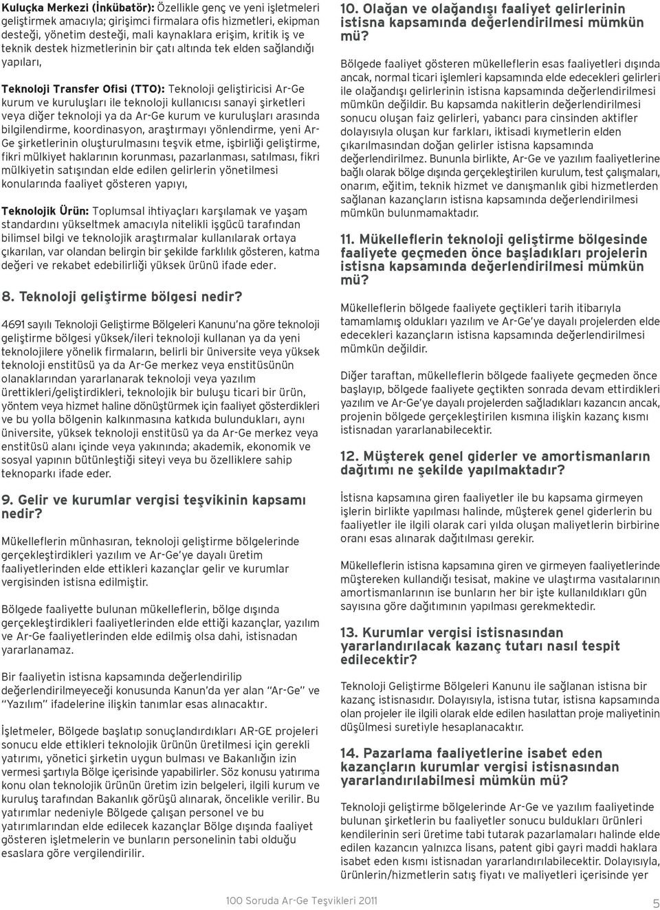 şirketleri veya diğer teknoloji ya da Ar-Ge kurum ve kuruluşları arasında bilgilendirme, koordinasyon, araştırmayı yönlendirme, yeni Ar- Ge şirketlerinin oluşturulmasını teşvik etme, işbirliği