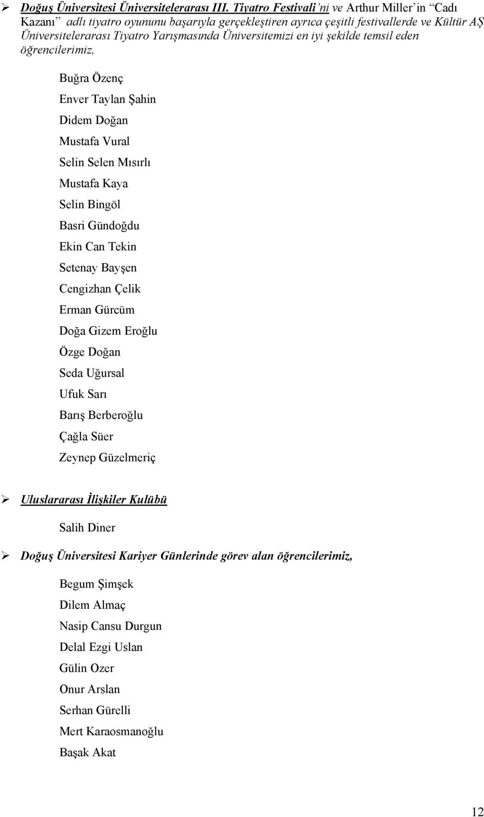 iyi şekilde temsil eden öğrencilerimiz, Buğra Özenç Enver Taylan Şahin Didem Doğan Mustafa Vural Selin Selen Mısırlı Mustafa Kaya Selin Bingöl Basri Gündoğdu Ekin Can Tekin Setenay Bayşen Cengizhan