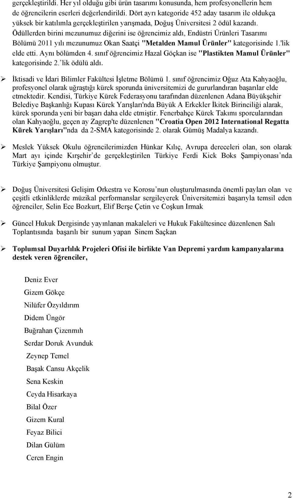 Ödüllerden birini mezunumuz diğerini ise öğrencimiz aldı, Endüstri Ürünleri Tasarımı Bölümü 2011 yılı mezunumuz Okan Saatçi "Metalden Mamul Ürünler" kategorisinde 1.'lik elde etti. Aynı bölümden 4.