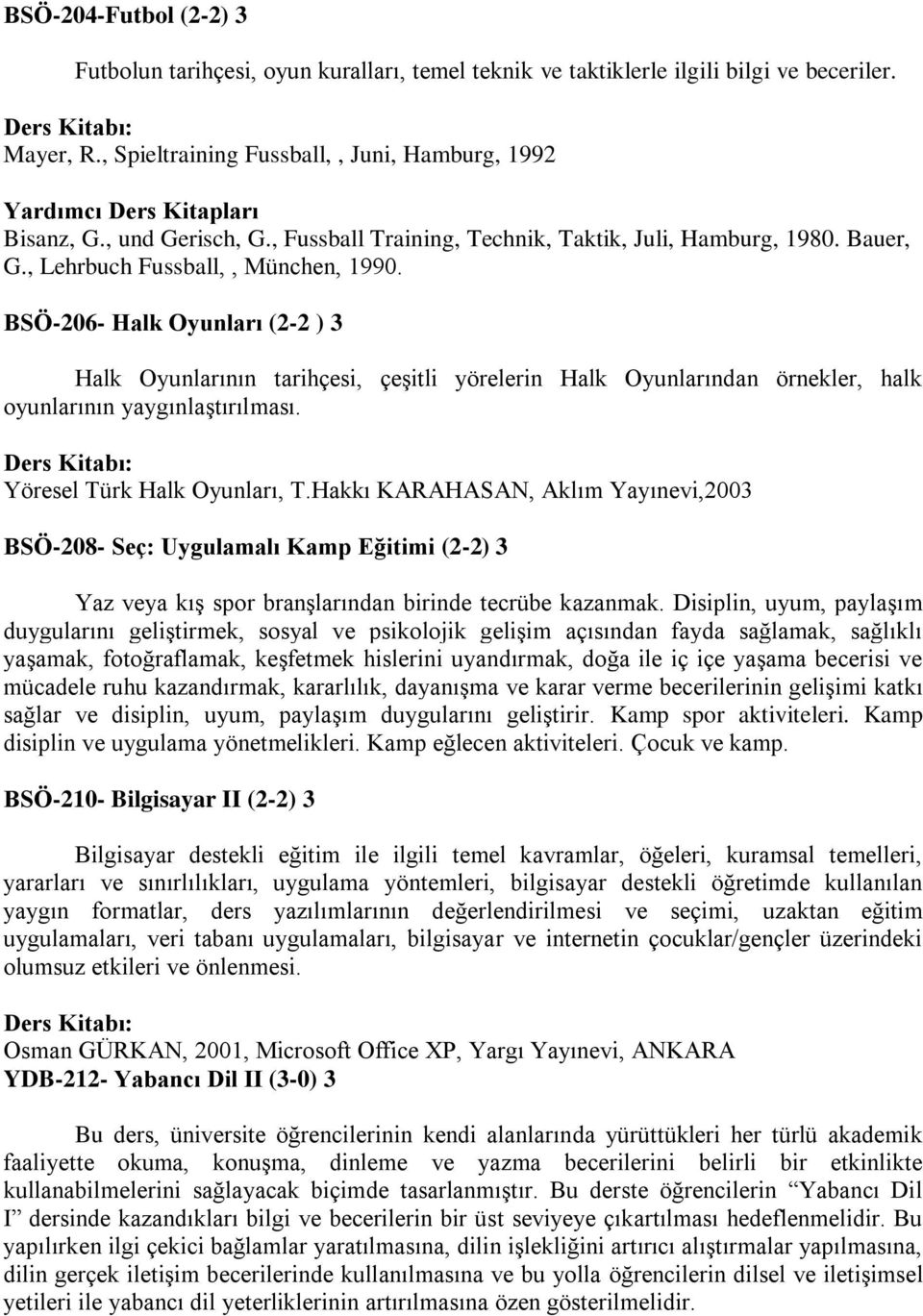 -206- Halk Oyunları (2-2 ) 3 Halk Oyunlarının tarihçesi, çeşitli yörelerin Halk Oyunlarından örnekler, halk oyunlarının yaygınlaştırılması. Yöresel Türk Halk Oyunları, T.