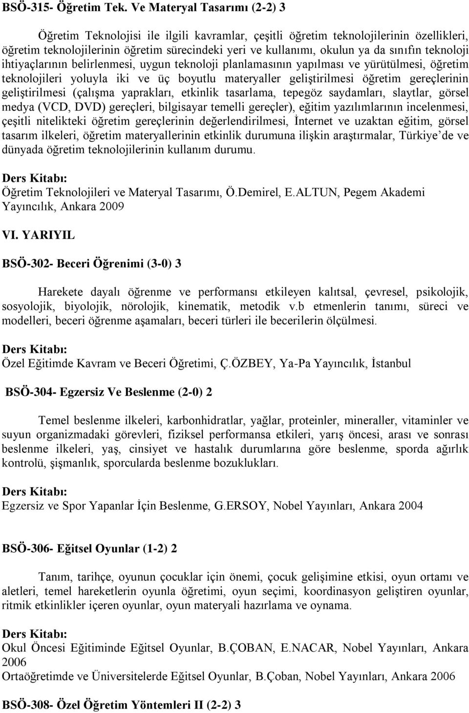 sınıfın teknoloji ihtiyaçlarının belirlenmesi, uygun teknoloji planlamasının yapılması ve yürütülmesi, öğretim teknolojileri yoluyla iki ve üç boyutlu materyaller geliştirilmesi öğretim gereçlerinin