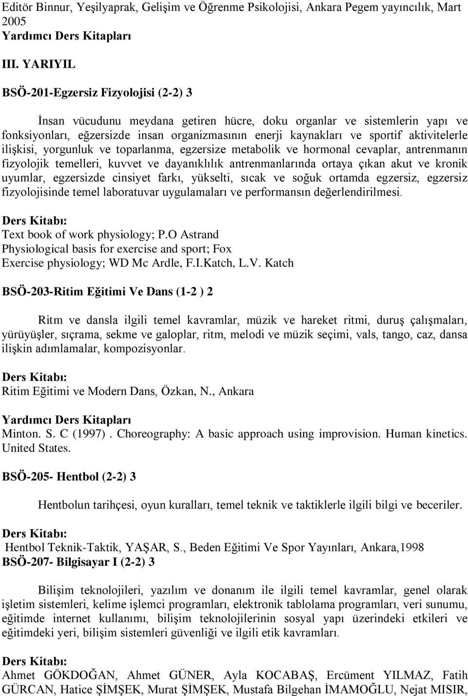 aktivitelerle ilişkisi, yorgunluk ve toparlanma, egzersize metabolik ve hormonal cevaplar, antrenmanın fizyolojik temelleri, kuvvet ve dayanıklılık antrenmanlarında ortaya çıkan akut ve kronik