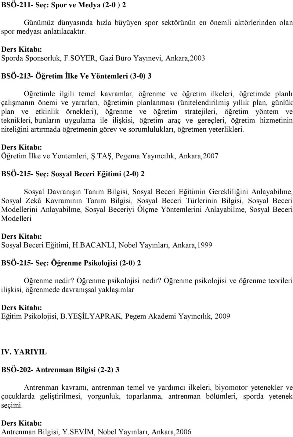 planlanması (ünitelendirilmiş yıllık plan, günlük plan ve etkinlik örnekleri), öğrenme ve öğretim stratejileri, öğretim yöntem ve teknikleri, bunların uygulama ile ilişkisi, öğretim araç ve