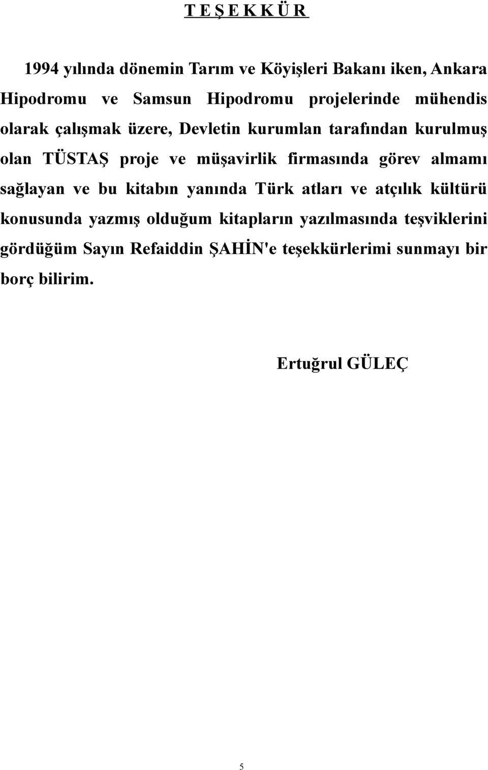 görev almamı sağlayan ve bu kitabın yanında Türk atları ve atçılık kültürü konusunda yazmış olduğum kitapların