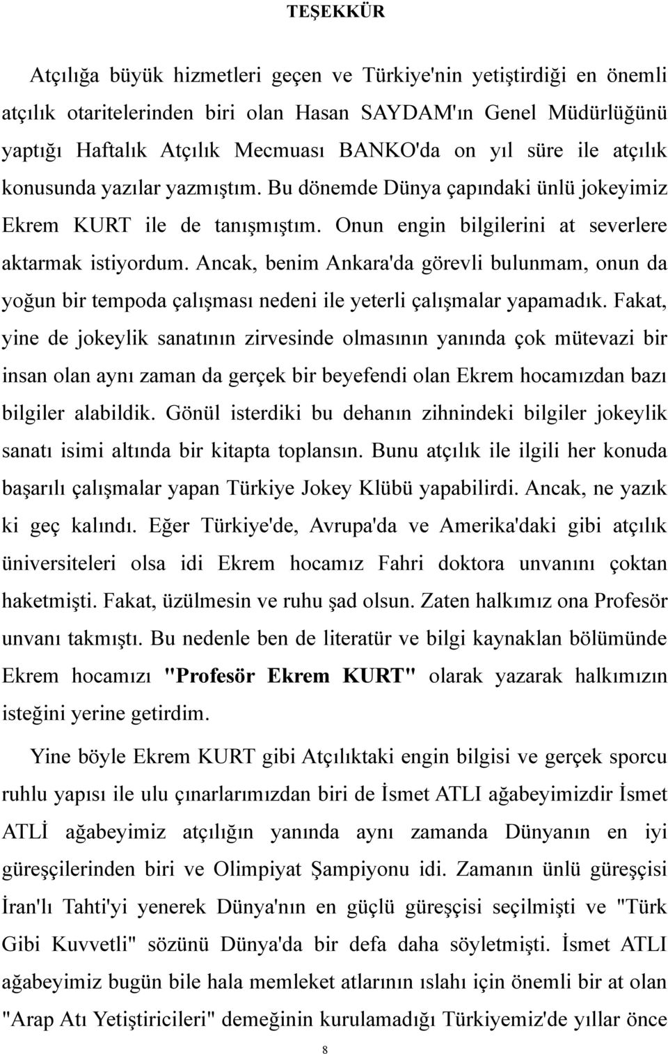 Ancak, benim Ankara'da görevli bulunmam, onun da yoğun bir tempoda çalışması nedeni ile yeterli çalışmalar yapamadık.