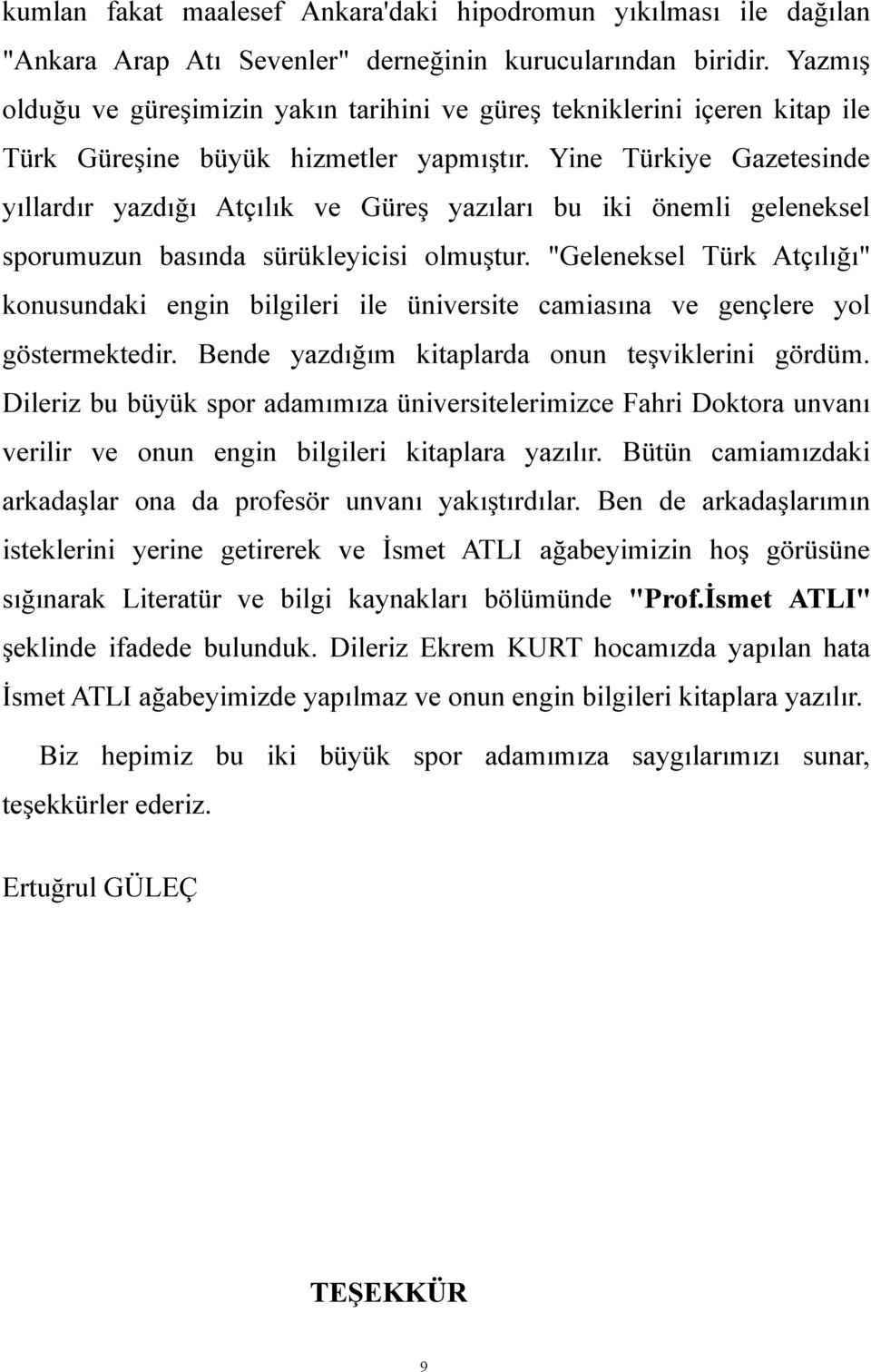 Yine Türkiye Gazetesinde yıllardır yazdığı Atçılık ve Güreş yazıları bu iki önemli geleneksel sporumuzun basında sürükleyicisi olmuştur.