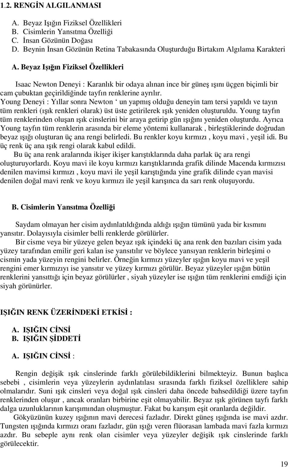 Beyaz Işığın Fiziksel Özellikleri Isaac Newton Deneyi : Karanlık bir odaya alınan ince bir güneş ışını üçgen biçimli bir cam çubuktan geçirildiğinde tayfın renklerine ayrılır.