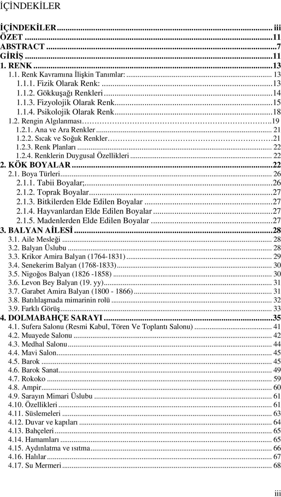 .. 22 2. KÖK BOYALAR...22 2.1. Boya Türleri... 26 2.1.1. Tabii Boyalar;...26 2.1.2. Toprak Boyalar...27 2.1.3. Bitkilerden Elde Edilen Boyalar...27 2.1.4. Hayvanlardan Elde Edilen Boyalar...27 2.1.5.