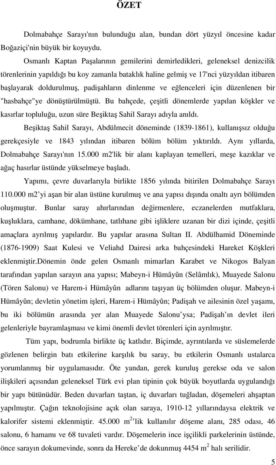 padişahların dinlenme ve eğlenceleri için düzenlenen bir "hasbahçe"ye dönüştürülmüştü.