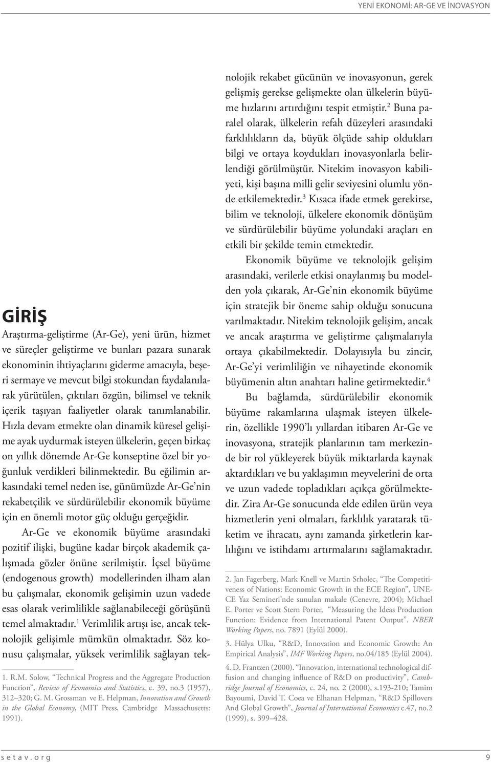 Hızla devam etmekte olan dinamik küresel gelişime ayak uydurmak isteyen ülkelerin, geçen birkaç on yıllık dönemde Ar-Ge konseptine özel bir yoğunluk verdikleri bilinmektedir.