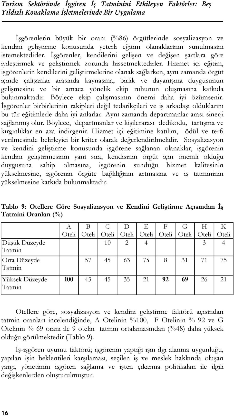 Hizmet içi eğitim, işgörenlerin kendilerini geliştirmelerine olanak sağlarken, aynı zamanda örgüt içinde çalışanlar arasında kaynaşma, birlik ve dayanışma duygusunun gelişmesine ve bir amaca yönelik