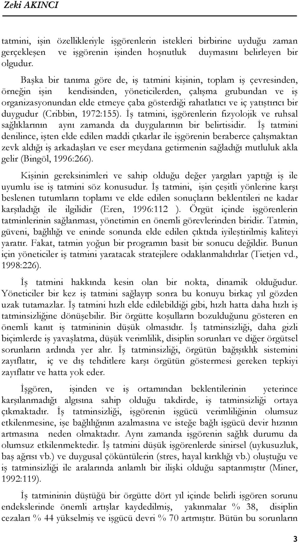 yatıştırıcı bir duygudur (Cribbin, 1972:155). İş tatmini, işgörenlerin fizyolojik ve ruhsal sağlıklarının aynı zamanda da duygularının bir belirtisidir.