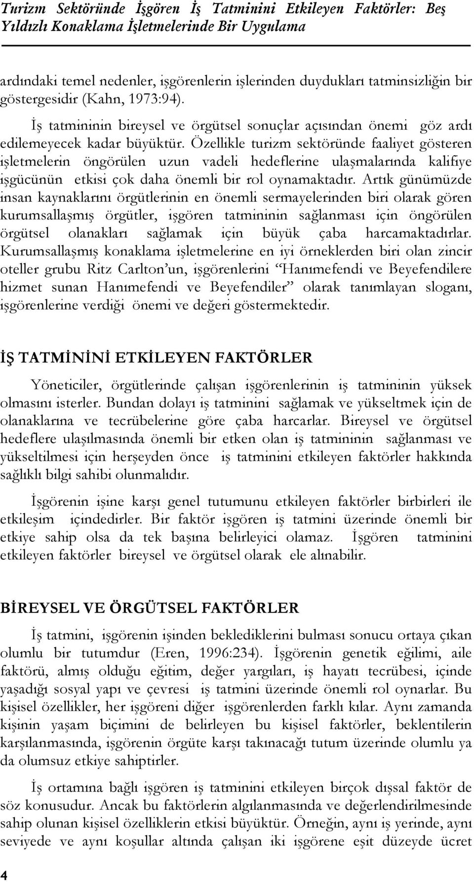 Özellikle turizm sektöründe faaliyet gösteren işletmelerin öngörülen uzun vadeli hedeflerine ulaşmalarında kalifiye işgücünün etkisi çok daha önemli bir rol oynamaktadır.