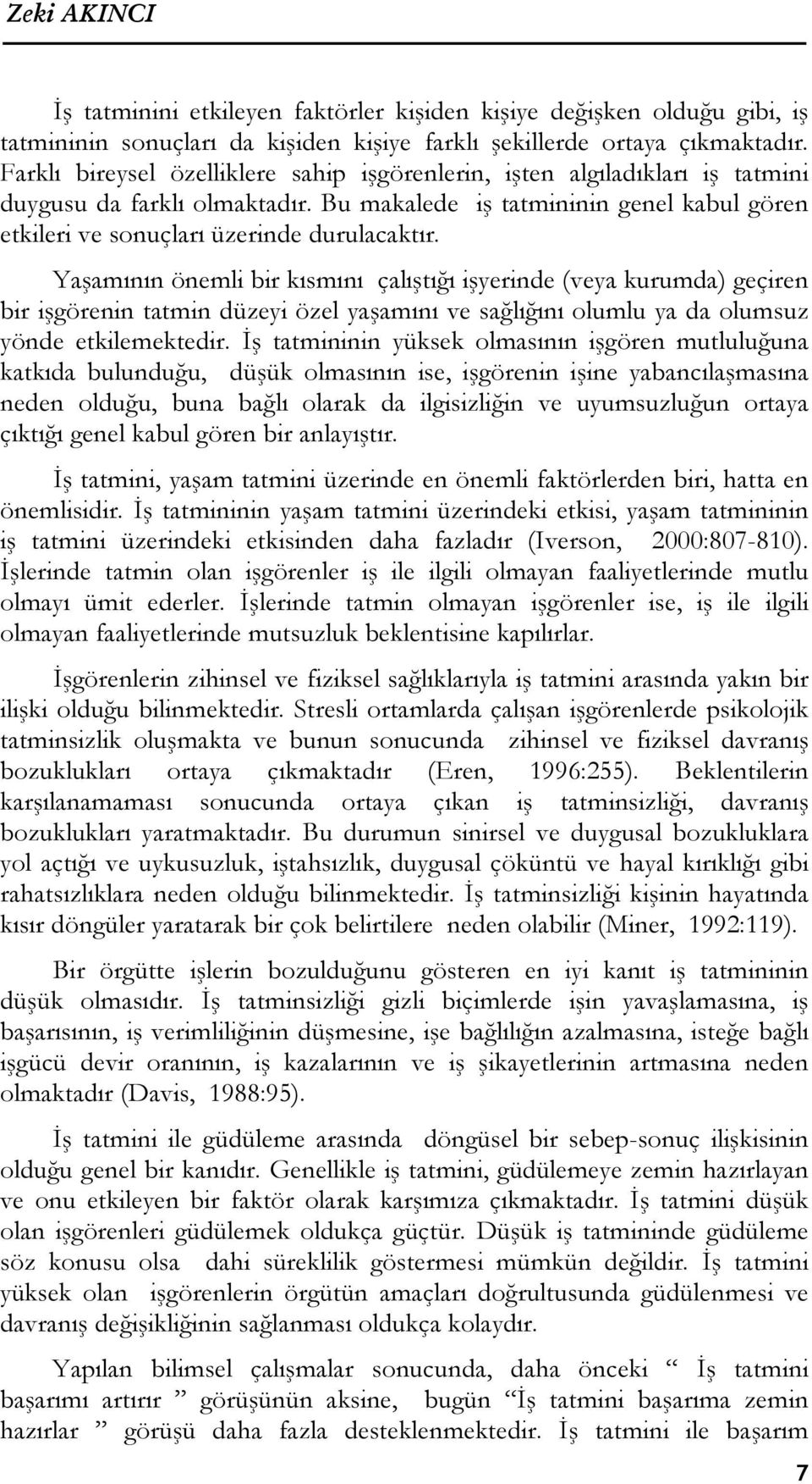 Yaşamının önemli bir kısmını çalıştığı işyerinde (veya kurumda) geçiren bir işgörenin tatmin düzeyi özel yaşamını ve sağlığını olumlu ya da olumsuz yönde etkilemektedir.