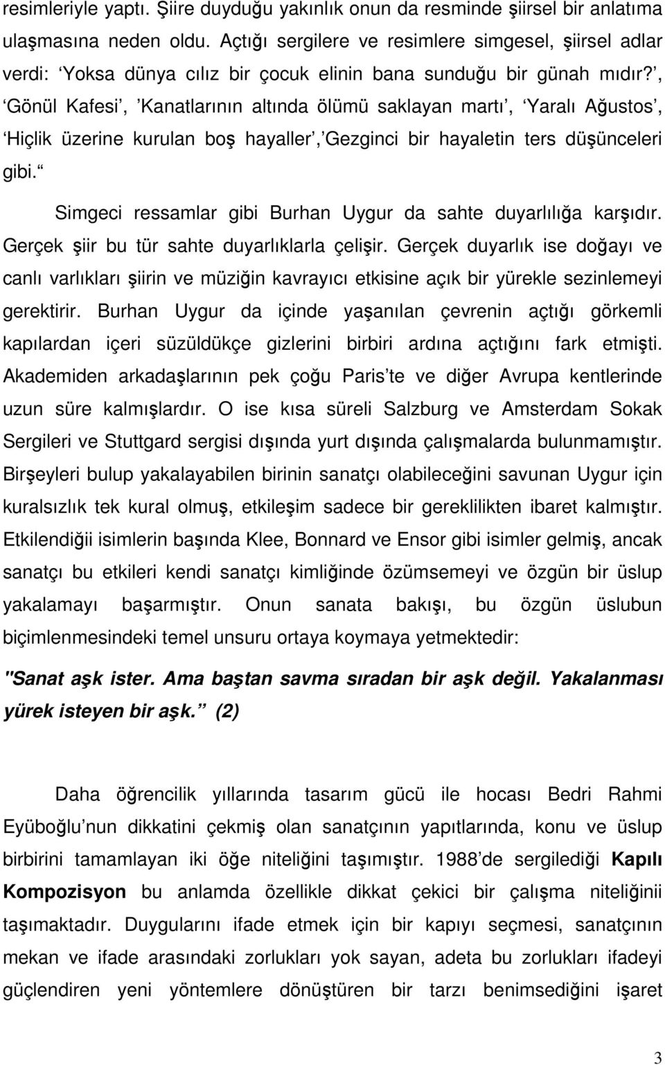 , Gönül Kafesi, Kanatlarının altında ölümü saklayan martı, Yaralı Ağustos, Hiçlik üzerine kurulan boş hayaller, Gezginci bir hayaletin ters düşünceleri gibi.