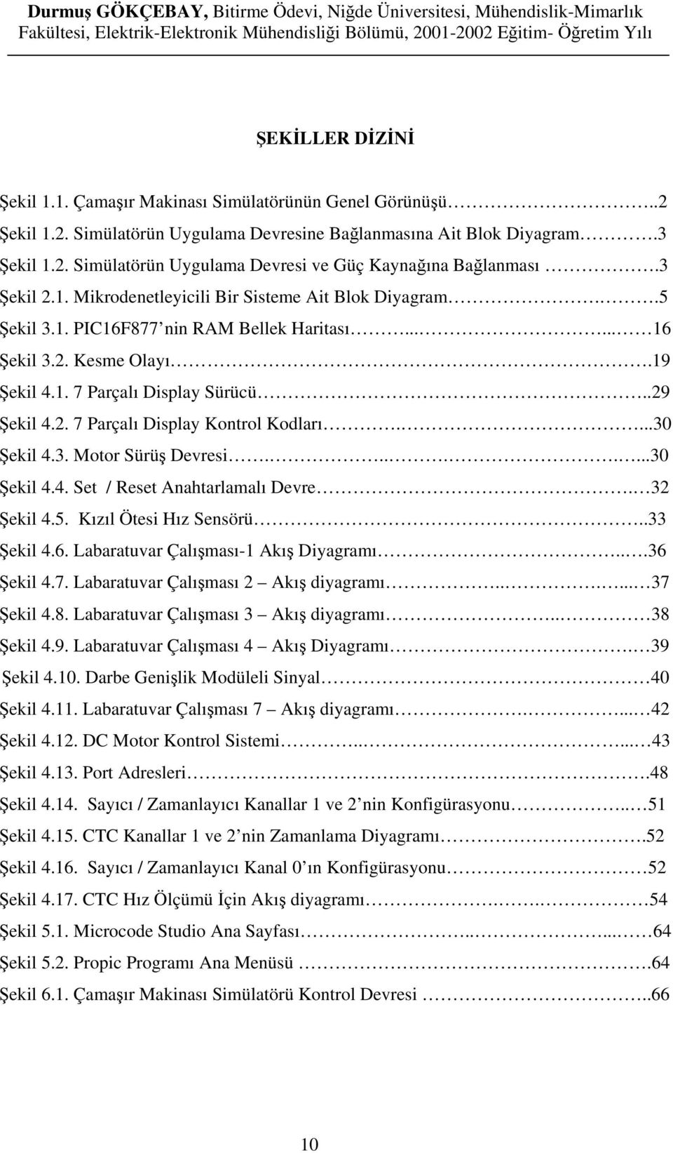 ...30 Şekil 4.3. Motor Sürüş Devresi........30 Şekil 4.4. Set / Reset Anahtarlamalı Devre. 32 Şekil 4.5. Kızıl Ötesi Hız Sensörü..33 Şekil 4.6. Labaratuvar Çalışması-1 Akış Diyagramı...36 Şekil 4.7.