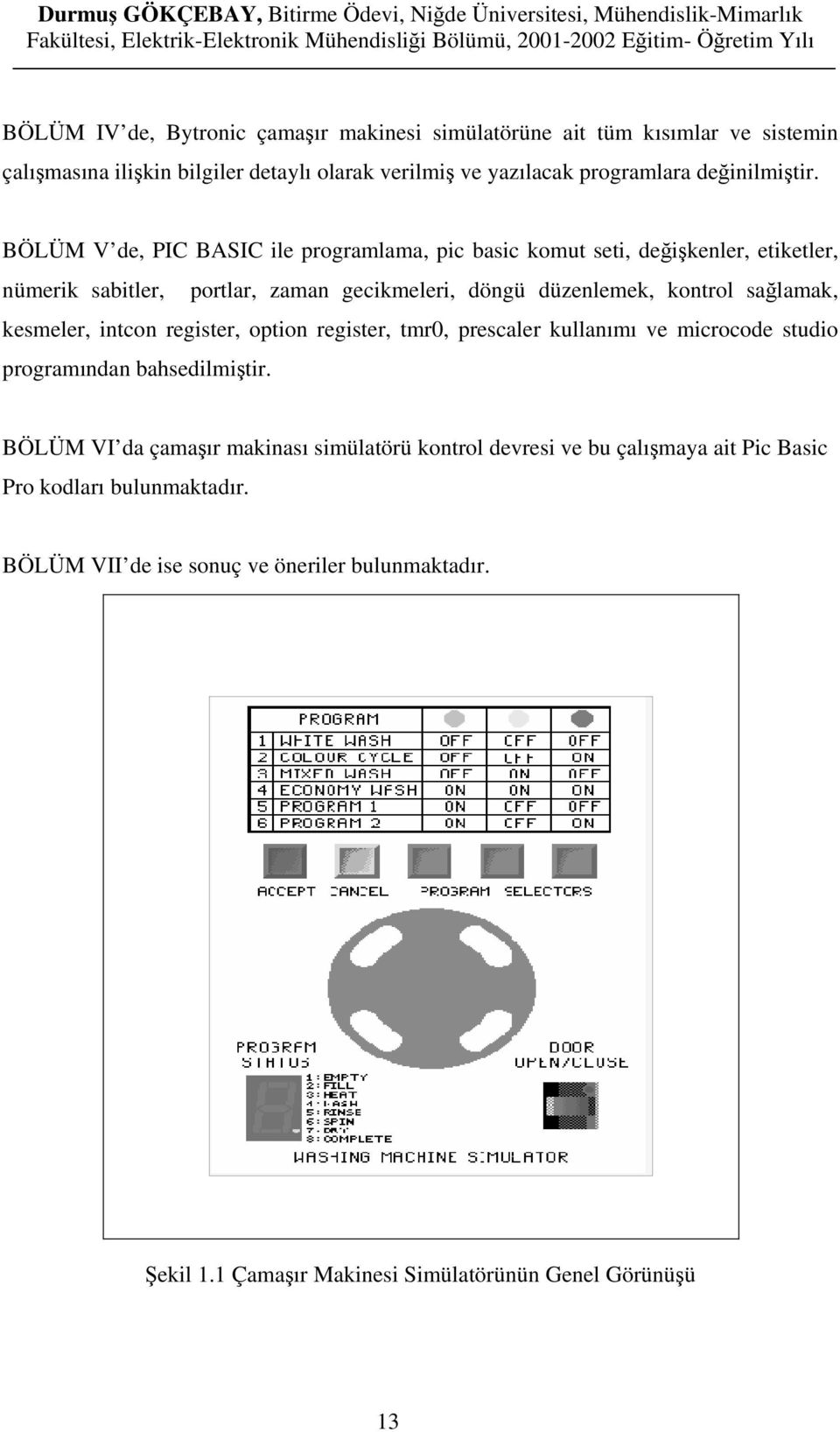 BÖLÜM V de, PIC BASIC ile programlama, pic basic komut seti, değişkenler, etiketler, nümerik sabitler, portlar, zaman gecikmeleri, döngü düzenlemek, kontrol sağlamak,