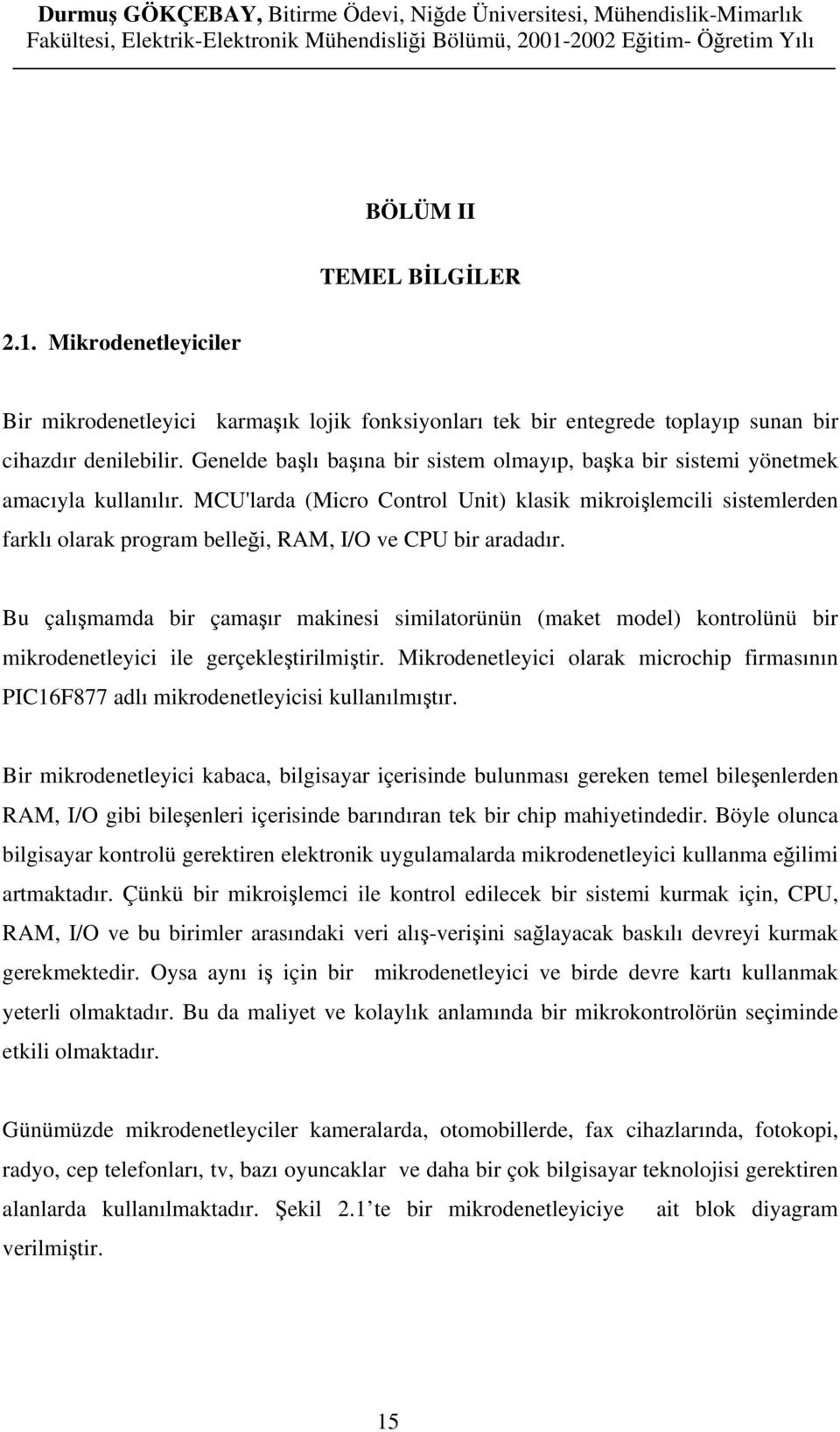 MCU'larda (Micro Control Unit) klasik mikroişlemcili sistemlerden farklı olarak program belleği, RAM, I/O ve CPU bir aradadır.