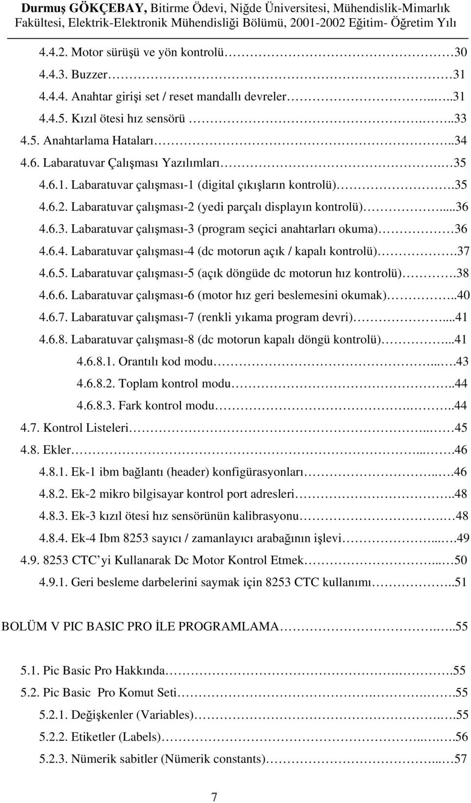 6.4. Labaratuvar çalışması-4 (dc motorun açık / kapalı kontrolü).37 4.6.5. Labaratuvar çalışması-5 (açık döngüde dc motorun hız kontrolü).38 4.6.6. Labaratuvar çalışması-6 (motor hız geri beslemesini okumak).