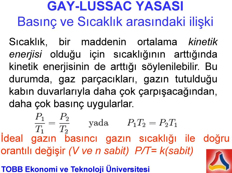 Bu durumda, gaz parçacıkları, gazın tutulduğu kabın duvarlarıyla daha çok çarpışacağından, daha çok