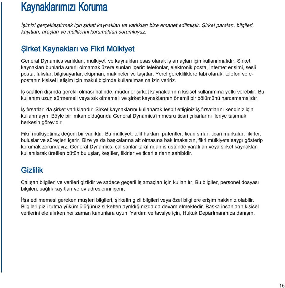 Şirket kaynakları bunlarla sınırlı olmamak üzere şunları içerir: telefonlar, elektronik posta, İnternet erişimi, sesli posta, fakslar, bilgisayarlar, ekipman, makineler ve taşıtlar.