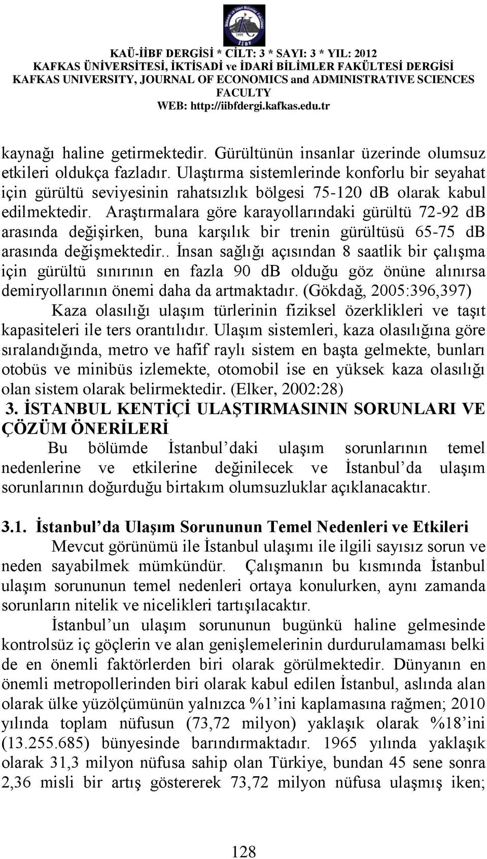 Araştırmalara göre karayollarındaki gürültü 72-92 db arasında değişirken, buna karşılık bir trenin gürültüsü 65-75 db arasında değişmektedir.