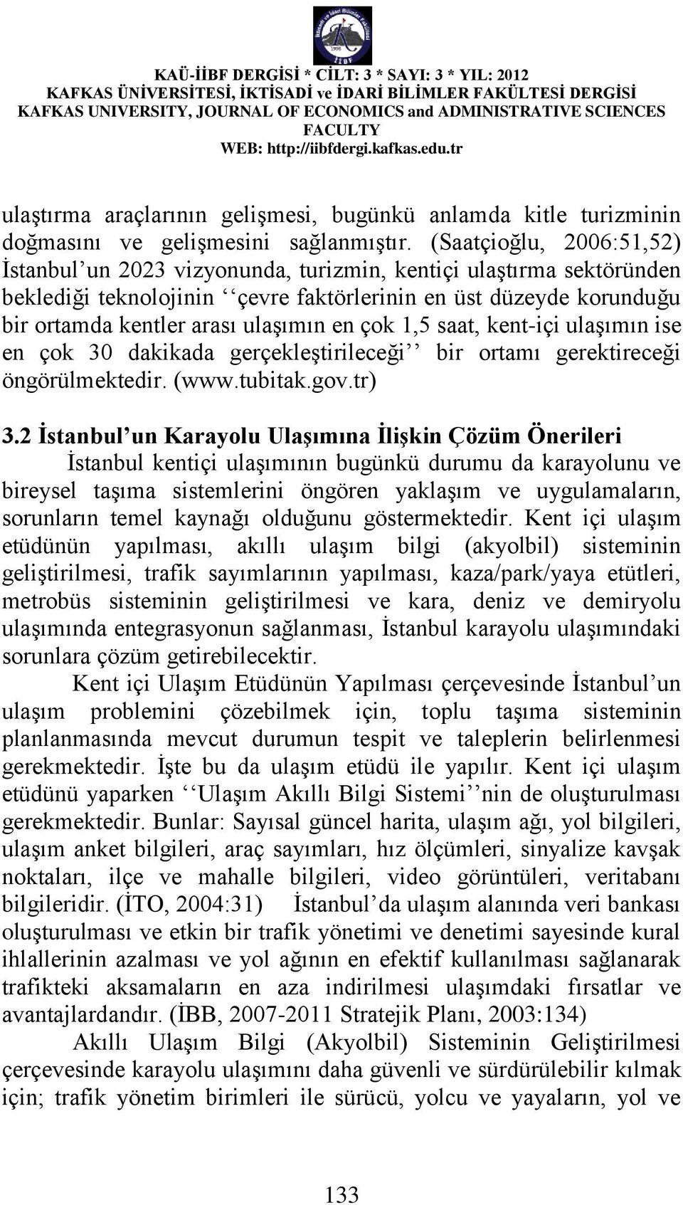 çok 1,5 saat, kent-içi ulaşımın ise en çok 30 dakikada gerçekleştirileceği bir ortamı gerektireceği öngörülmektedir. (www.tubitak.gov.tr) 3.