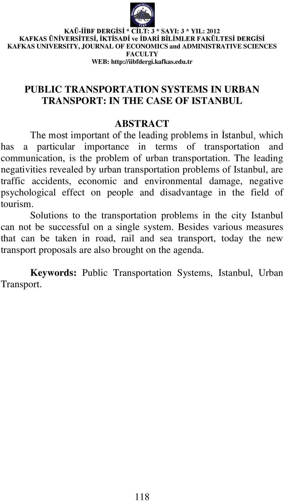 The leading negativities revealed by urban transportation problems of Istanbul, are traffic accidents, economic and environmental damage, negative psychological effect on people and disadvantage in