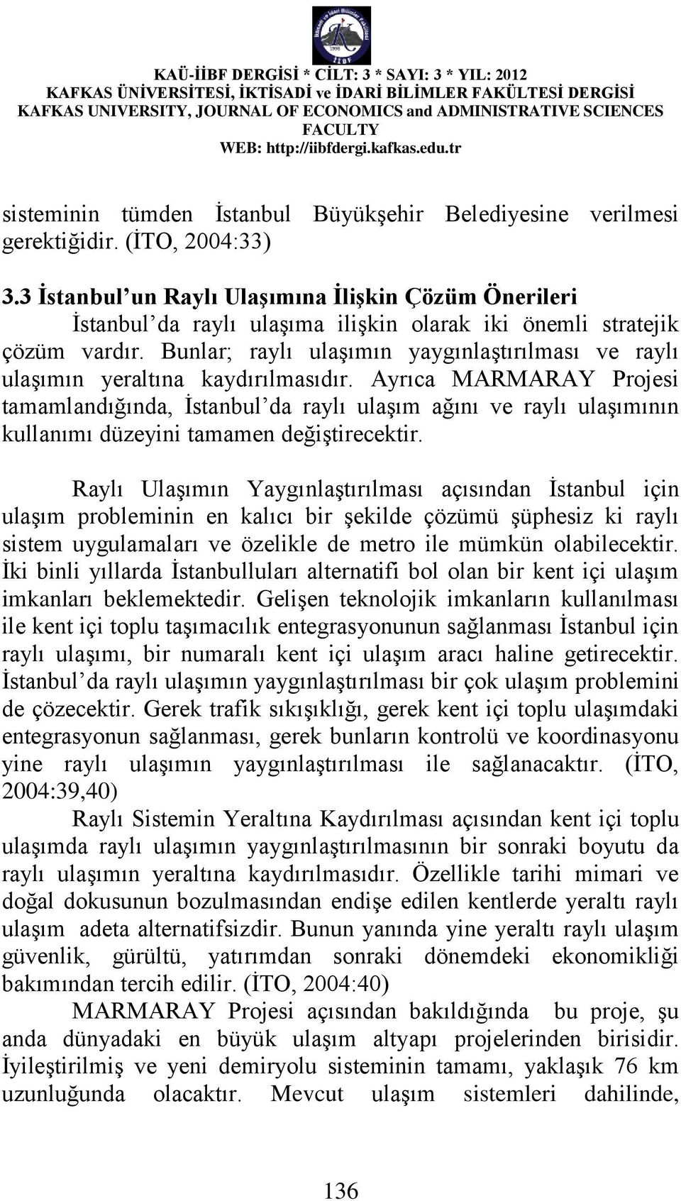 Bunlar; raylı ulaşımın yaygınlaştırılması ve raylı ulaşımın yeraltına kaydırılmasıdır.