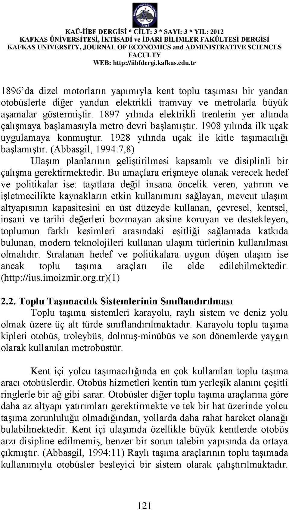 (Abbasgil, 1994:7,8) Ulaşım planlarının geliştirilmesi kapsamlı ve disiplinli bir çalışma gerektirmektedir.