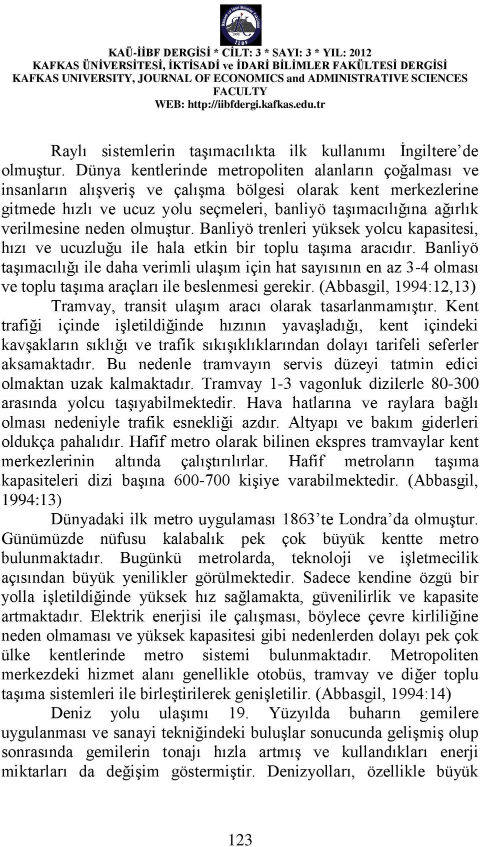 neden olmuştur. Banliyö trenleri yüksek yolcu kapasitesi, hızı ve ucuzluğu ile hala etkin bir toplu taşıma aracıdır.