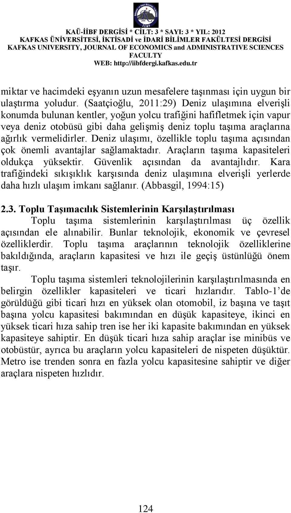 vermelidirler. Deniz ulaşımı, özellikle toplu taşıma açısından çok önemli avantajlar sağlamaktadır. Araçların taşıma kapasiteleri oldukça yüksektir. Güvenlik açısından da avantajlıdır.