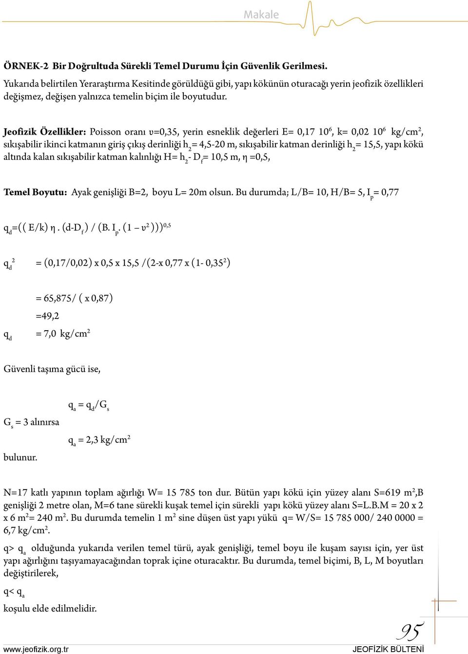 Jeofizik Özellikler: Poisson oranı υ=0,35, yerin esneklik değerleri E= 0,17 10 6, k= 0,0 10 6 kg/cm, sıkışabilir ikinci katmanın giriş çıkış derinliği h = 4,5-0 m, sıkışabilir katman derinliği h =