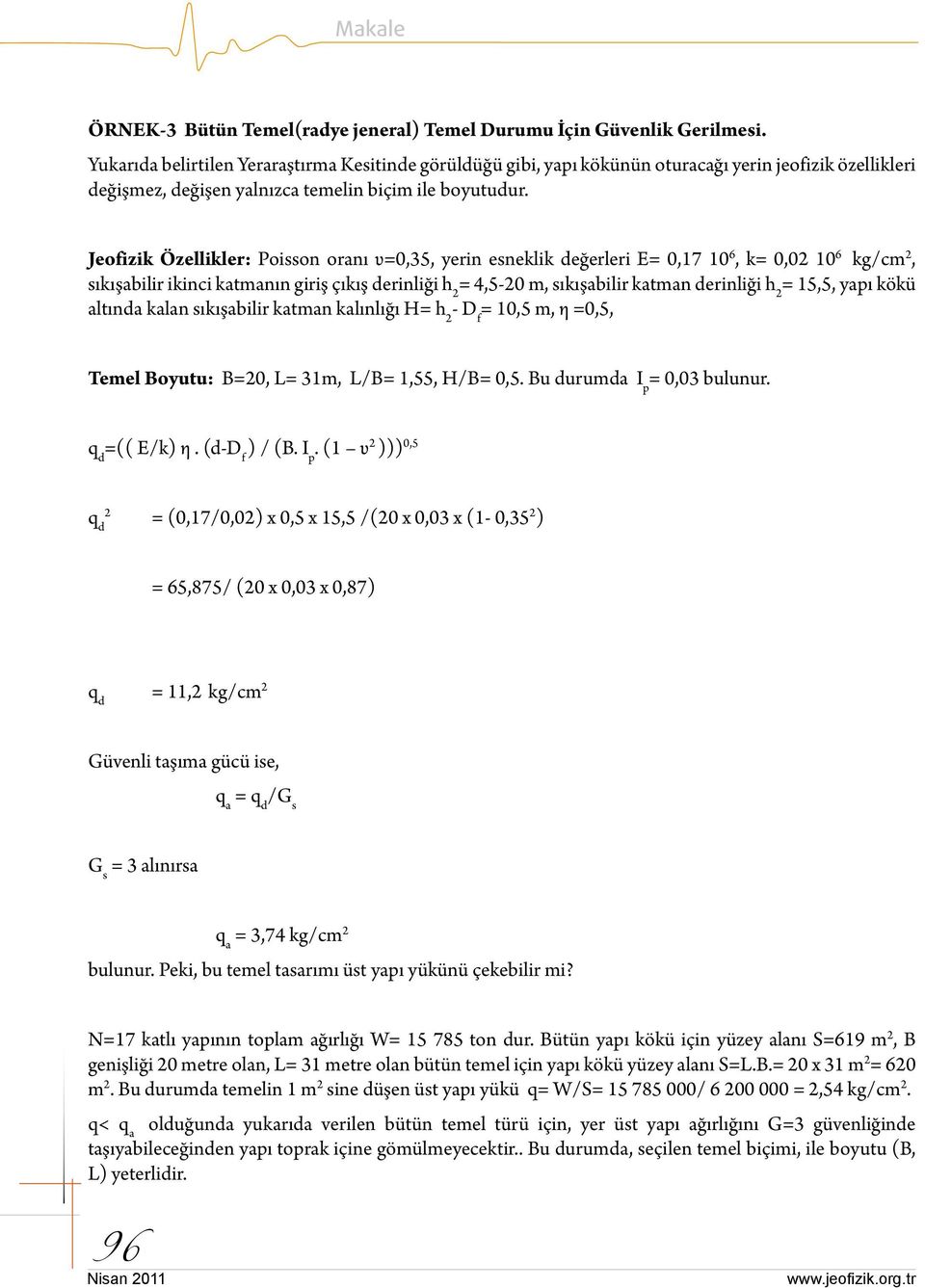 Jeofizik Özellikler: Poisson oranı υ=0,35, yerin esneklik değerleri E= 0,17 10 6, k= 0,0 10 6 kg/cm, sıkışabilir ikinci katmanın giriş çıkış derinliği h = 4,5-0 m, sıkışabilir katman derinliği h =