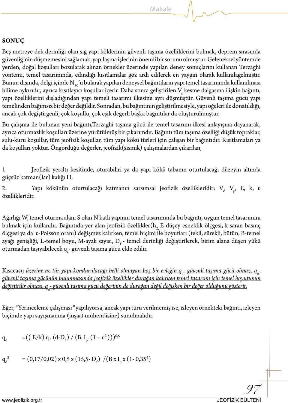 yaygın olarak kullanılagelmiştir. Bunun dışında, delgi içinde N 30 u bularak yapılan deneysel bağıntıların yapı temel tasarımında kullanılması bilime aykırıdır, ayrıca kısıtlayıcı koşullar içerir.