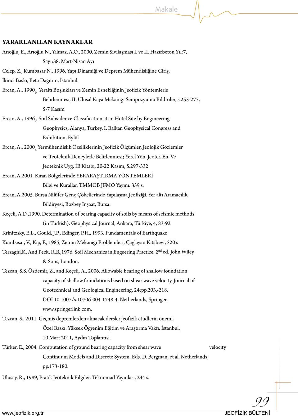 Ulusal Kaya Mekaniği Sempozyumu Bildiriler, s.55-77, 5-7 Kasım Ercan, A., 1996 a, Soil Subsidence Classification at an Hotel Site by Engineering Geophysics, Alanya, Turkey, I.
