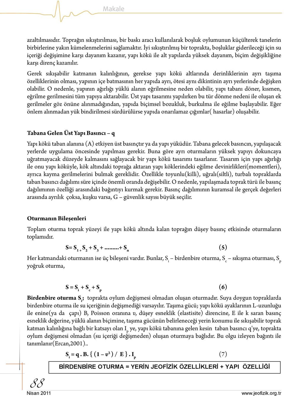 Gerek sıkışabilir katmanın kalınlığının, gerekse yapı kökü altlarında derinliklerinin ayrı taşıma özelliklerinin olması, yapının içe batmasının her yapıda ayrı, ötesi aynı dikintinin ayrı yerlerinde