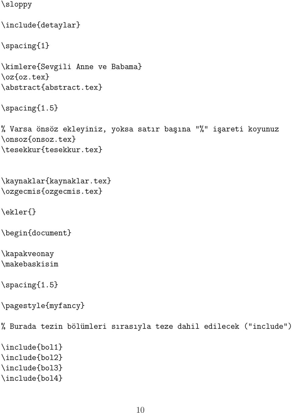 tex} \kaynaklar{kaynaklar.tex} \ozgecmis{ozgecmis.tex} \ekler{} \begin{document} \kapakveonay \makebaskisim \spacing{1.