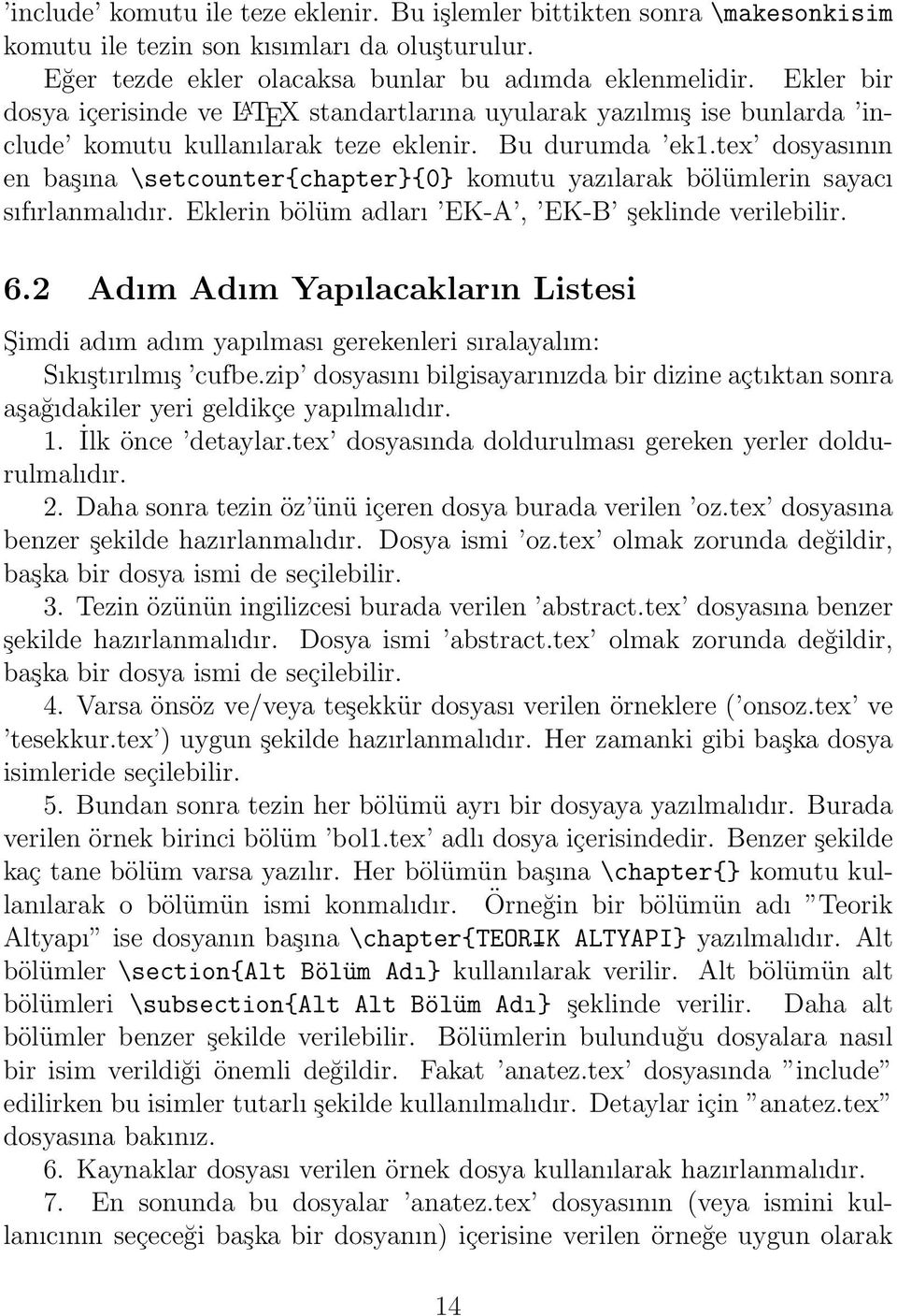 tex dosyasının en başına \setcounter{chapter}{0} komutu yazılarak bölümlerin sayacı sıfırlanmalıdır. Eklerin bölüm adları EK-A, EK-B şeklinde verilebilir. 6.