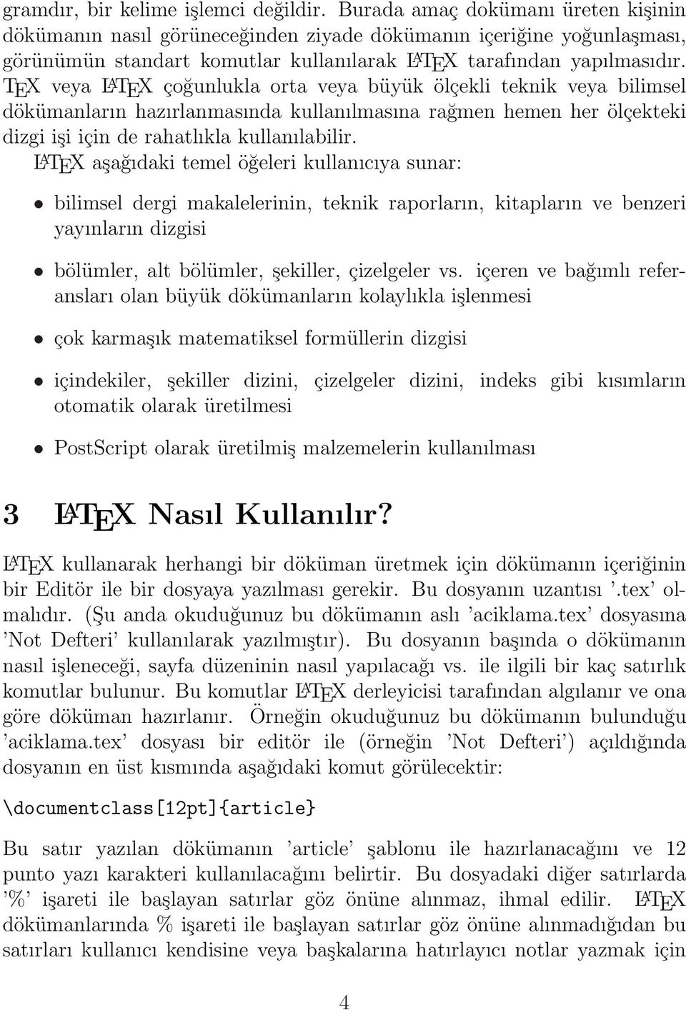 TEX veya L A TEX çoğunlukla orta veya büyük ölçekli teknik veya bilimsel dökümanların hazırlanmasında kullanılmasına rağmen hemen her ölçekteki dizgi işi için de rahatlıkla kullanılabilir.