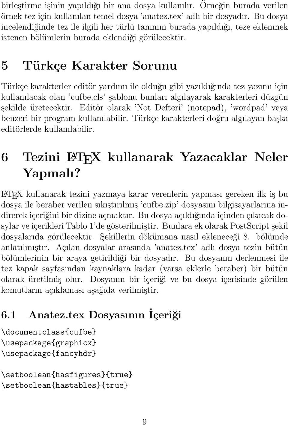 5 Türkçe Karakter Sorunu Türkçe karakterler editör yardımı ile olduğu gibi yazıldığında tez yazımı için kullanılacak olan cufbe.cls şablonu bunları algılayarak karakterleri düzgün şekilde üretecektir.