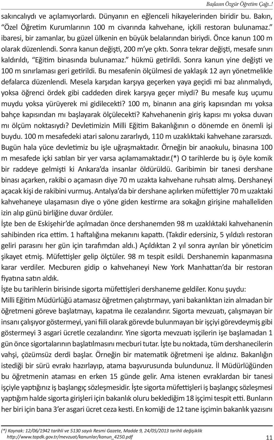 Sonra tekrar değişti, mesafe sınırı kaldırıldı, Eğitim binasında bulunamaz. hükmü getirildi. Sonra kanun yine değişti ve 100 m sınırlaması geri getirildi.