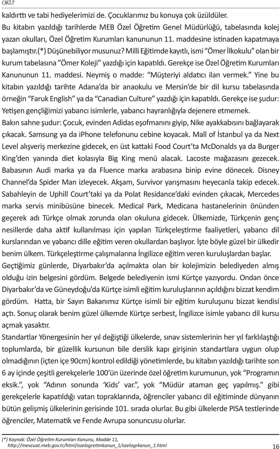 (*) Düşünebiliyor musunuz? Milli Eğitimde kayıtlı, ismi Ömer İlkokulu olan bir kurum tabelasına Ömer Koleji yazdığı için kapatıldı. Gerekçe ise Özel Öğretim Kurumları Kanununun 11. maddesi.