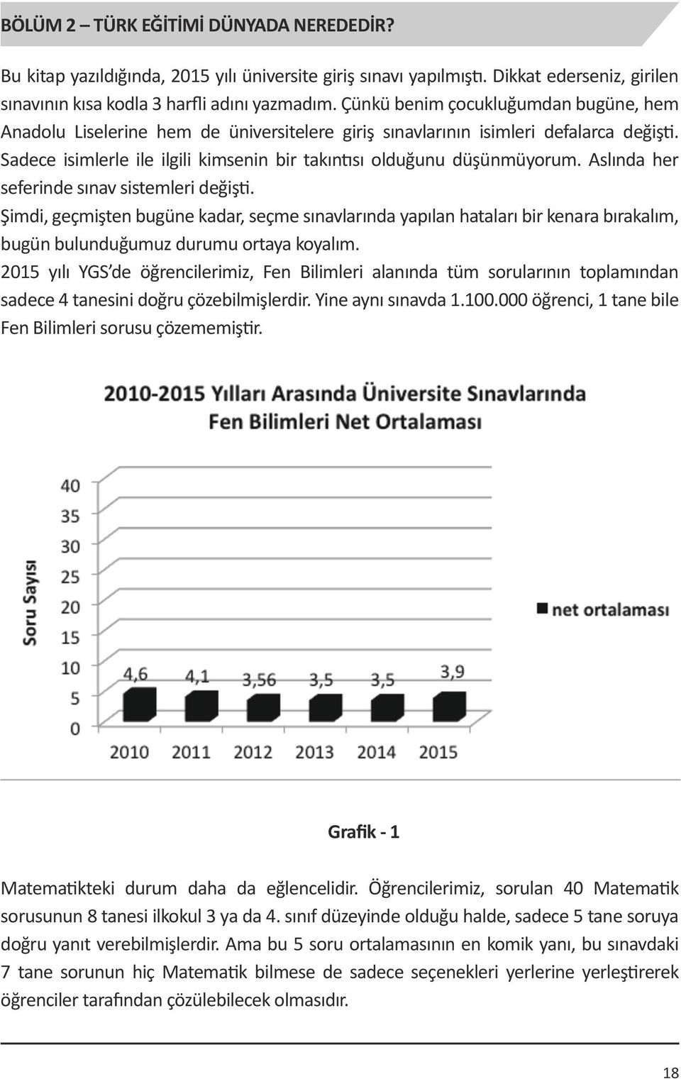 Aslında her seferinde sınav sistemleri değişti. Şimdi, geçmişten bugüne kadar, seçme sınavlarında yapılan hataları bir kenara bırakalım, bugün bulunduğumuz durumu ortaya koyalım.