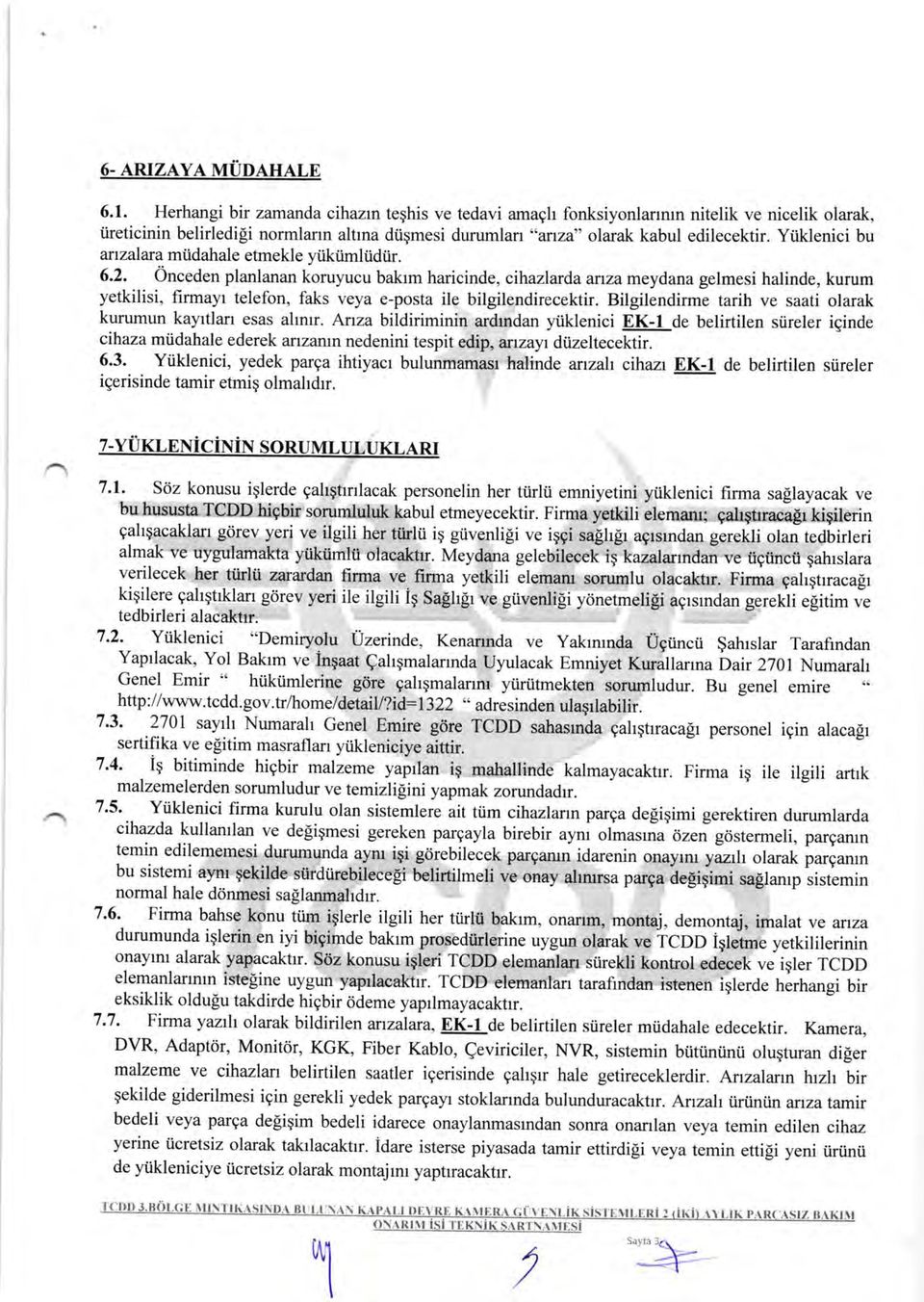 u bakrm haricinde, cihazlard,a arrza meydana gelmesi halinde, yetkilisi, firmayr telefon, faks veya e-posta ile bilgilendirecektir. Bilgilendirme tarih ve saati kurumun kayrtlan esas altntr.