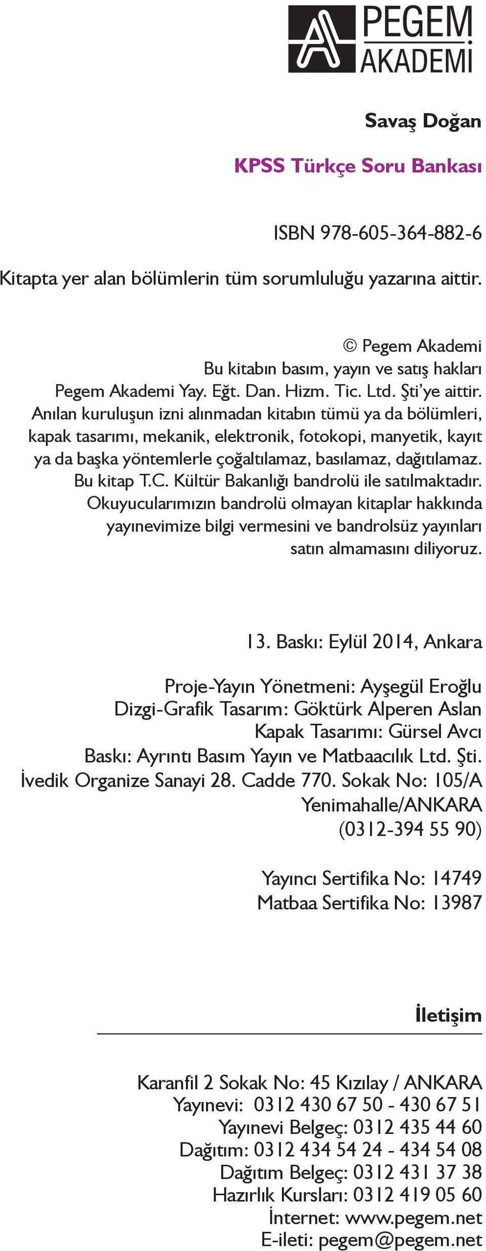 Anılan kuruluşun izni alınmadan kitabın tümü ya da bölümleri, kapak tasarımı, mekanik, elektronik, fotokopi, manyetik, kayıt ya da başka yöntemlerle çoğaltılamaz, basılamaz, dağıtılamaz. Bu kitap T.C.